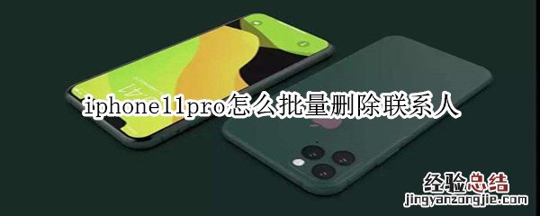 iphone11pro怎么批量删除联系人