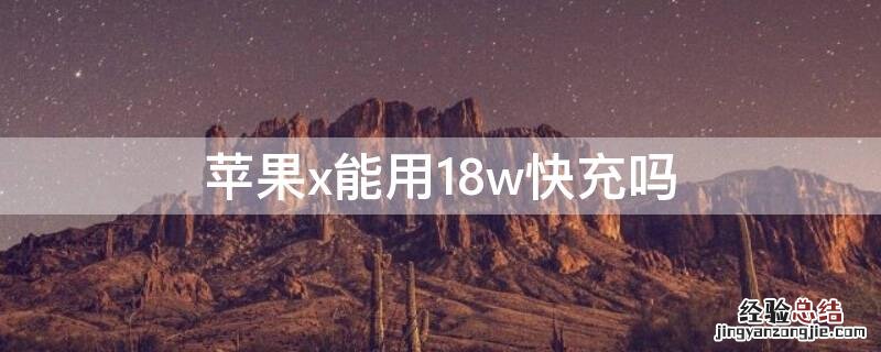 苹果x能用18w的充电器吗 iPhonex能用18w快充吗