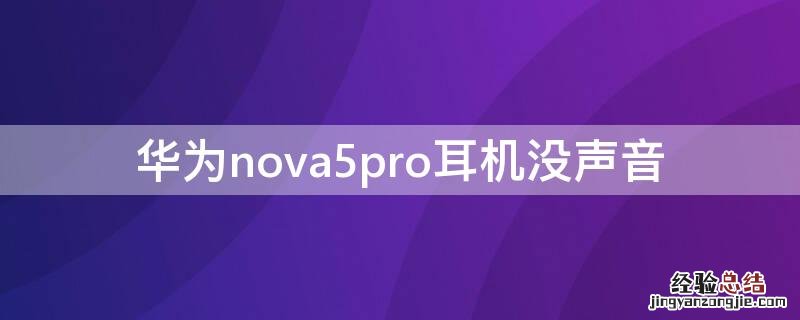 华为nova5pro耳机没声音怎么回事 华为nova5pro耳机没声音