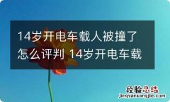 14岁开电车载人被撞了怎么评判 14岁开电车载人被撞了怎么评判残疾人