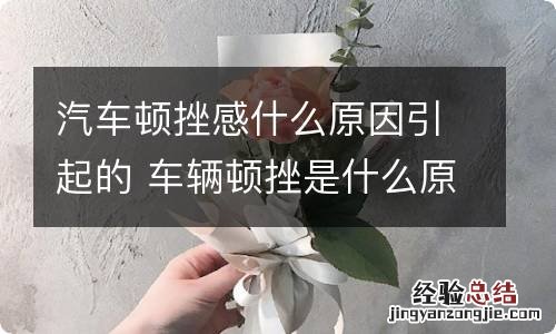 汽车顿挫感什么原因引起的 车辆顿挫是什么原因