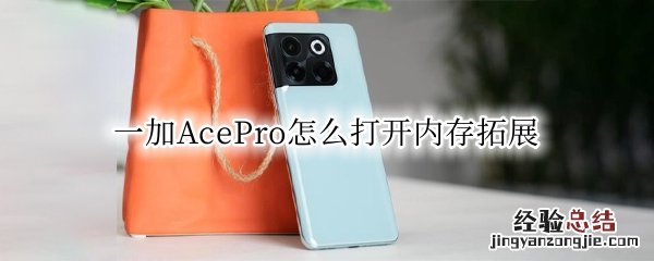 一加手机加内存 一加AcePro怎么打开内存拓展