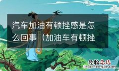 加油车有顿挫感是什么原因 汽车加油有顿挫感是怎么回事