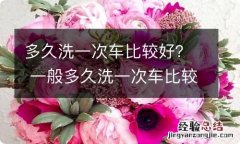 多久洗一次车比较好？ 一般多久洗一次车比较好