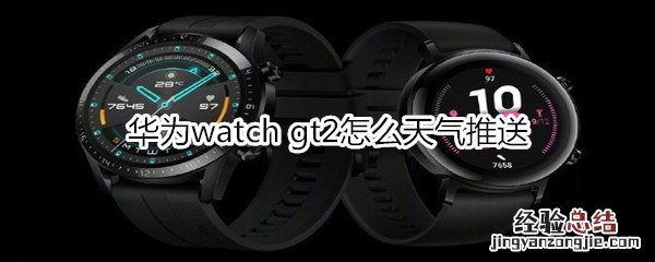 华为watch gt2怎么天气推送