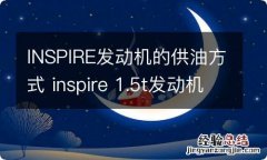 INSPIRE发动机的供油方式 inspire 1.5t发动机 机油