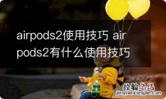 airpods2使用技巧 airpods2有什么使用技巧