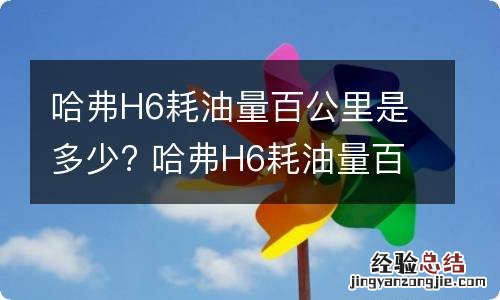 哈弗H6耗油量百公里是多少? 哈弗H6耗油量百公里是多少?