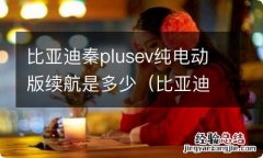 比亚迪秦plus混动续航多少公里 比亚迪秦plusev纯电动版续航是多少