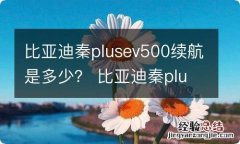 比亚迪秦plusev500续航是多少？ 比亚迪秦plusev500参数