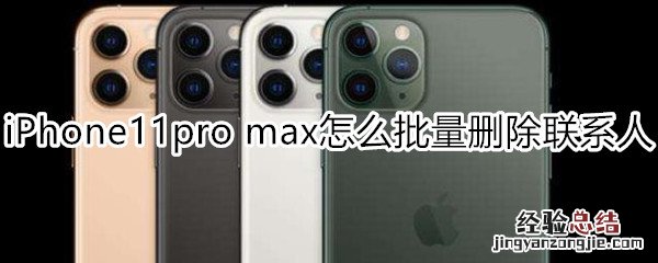 iPhone11pro max怎么批量删除联系人