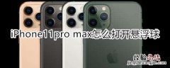 iPhone11pro max怎么打开悬浮球