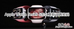 Apple Watch Series 5怎么重新设置密码