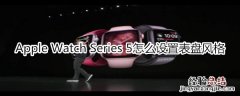 Apple Watch Series 5怎么设置表盘风格