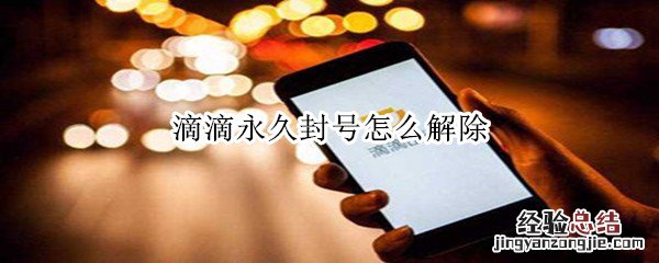 滴滴永久封号怎么解除