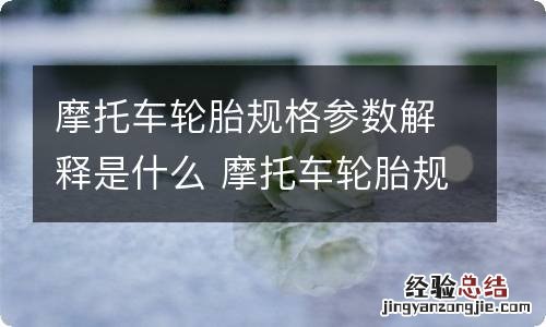 摩托车轮胎规格参数解释是什么 摩托车轮胎规格参数解释是什么意思