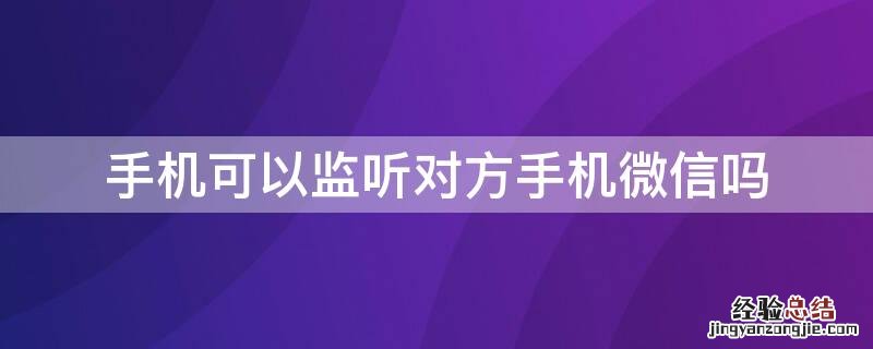 手机可以监听对方手机微信吗