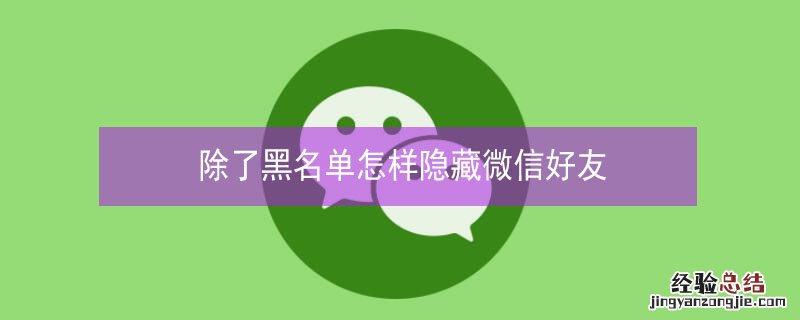 除了黑名单怎样隐藏微信好友