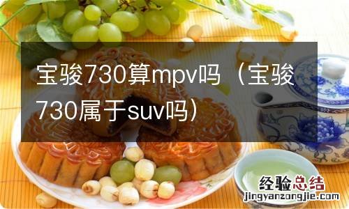 宝骏730属于suv吗 宝骏730算mpv吗