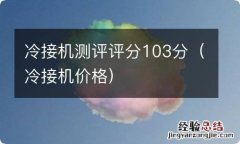 冷接机价格 冷接机测评评分103分