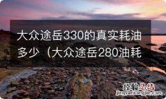 大众途岳280油耗多少 大众途岳330的真实耗油多少