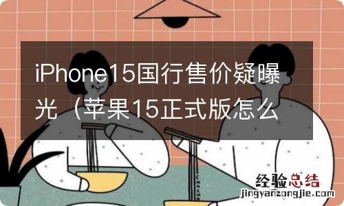 苹果15正式版怎么样 iPhone15国行售价疑曝光