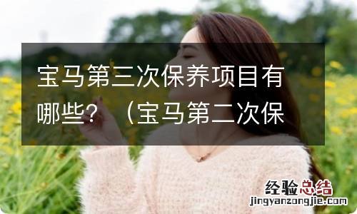 宝马第二次保养做哪些项目 宝马第三次保养项目有哪些?