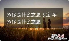 双保是什么意思 买新车双保是什么意思