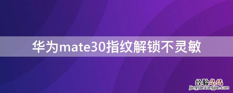 华为mate30指纹解锁不灵敏