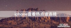 iphone热点怎么看谁连接了 iPhone查看热点谁连接