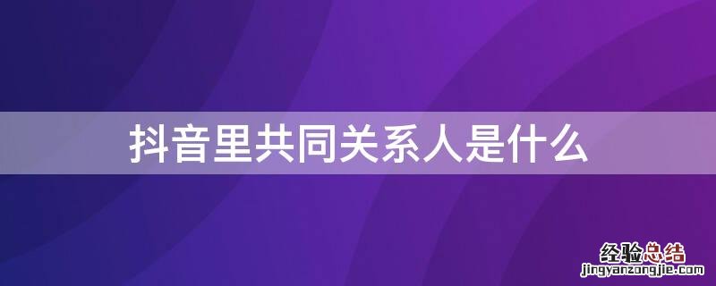 抖音里共同关系人是什么