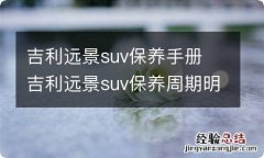 吉利远景suv保养手册 吉利远景suv保养周期明细