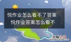 悦作业怎么看不了答案悦作业答案怎么看不了