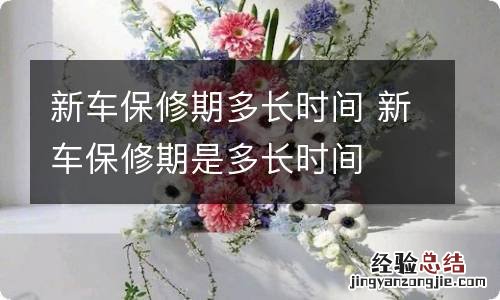 新车保修期多长时间 新车保修期是多长时间