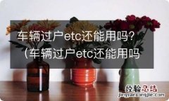 车辆过户etc还能用吗怎么办 车辆过户etc还能用吗?