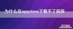 为什么在appstore下载不了探探 下载探探为什么安装不了