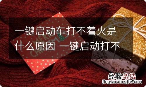 一键启动车打不着火是什么原因 一键启动打不着车怎么回事