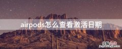 airpods如何查看激活日期 airpods怎么查看激活日期