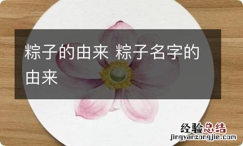 粽子的由来 粽子名字的由来