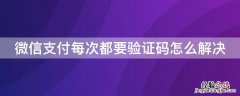 微信支付每次都要验证码怎么解决