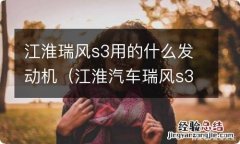 江淮汽车瑞风s3发动机是哪里产的 江淮瑞风s3用的什么发动机