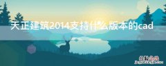 天正建筑2014支持什么版本的cad