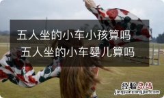 五人坐的小车小孩算吗 五人坐的小车婴儿算吗