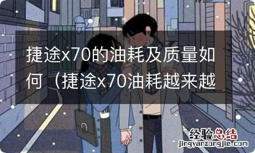 捷途x70油耗越来越高 捷途x70的油耗及质量如何