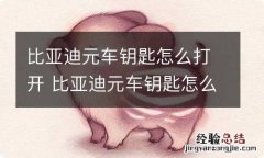 比亚迪元车钥匙怎么打开 比亚迪元车钥匙怎么拆开