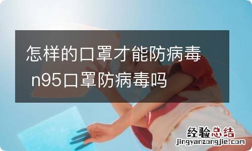 怎样的口罩才能防病毒 n95口罩防病毒吗