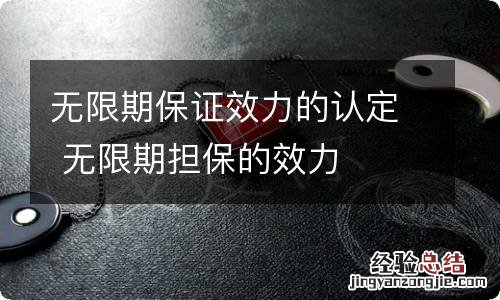 无限期保证效力的认定 无限期担保的效力