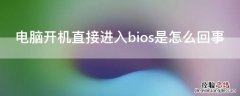 电脑开机直接进入bios是怎么回事