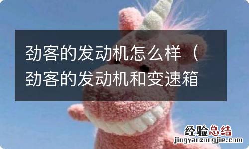 劲客的发动机和变速箱怎么样 劲客的发动机怎么样