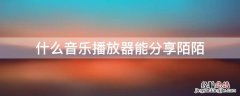 什么音乐播放器能分享陌陌 什么音乐播放器能分享陌陌号